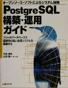 オープンソース・ソフトによるシステム開発　ＰｏｓｔｇｒｅＳＱＬ構築・運用ガイド フリーのデータベースで信頼性の高い企業システムを構