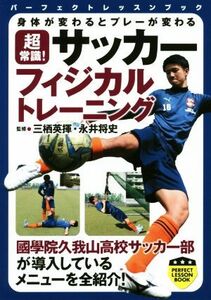 超常識！サッカーフィジカルトレーニング 身体が変わるとプレーが変わる パーフェクトレッスンブック/三栖英揮(その他),永井将史(その他)