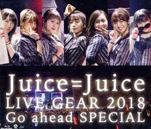 Juice=Juice LIVE GEAR 2018 ～Go ahead SPECIAL～(Blu-ray Disc)/Juice=Juice