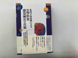 集団予防接種によるB型肝炎感染被害の真相 全国B型肝炎訴訟原告団・弁護団『集団予防接種によるB型肝炎感染被害の真相』編集委員会