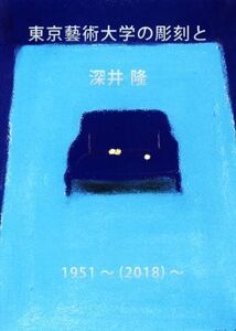 東京藝術大学の彫刻と深井隆 1951～(2018)～/深井隆(著者),Dの3行目(著者)