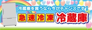 横断幕　横幕　今が買時　急速冷凍　冷蔵庫　冷蔵庫を買うなら今がチャンスです！