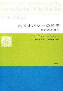 ホメオパシーの哲学 病の声を聴く/ジュリアンカーライオン【著】,諌早道子【訳】,永松昌泰【監訳】