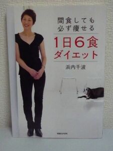 間食しても必ず痩せる1日6食ダイエット ★ 浜内千波 ◆ 食生活 健康 ダイエットしている意識をもたずにスリムで健康な体を手に入れる方法