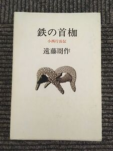 鉄の首枷　小西行長伝 / 遠藤 周作