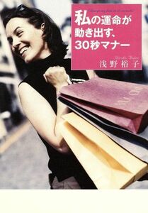 私の運命が動き出す、30秒マナー/浅野裕子(著者)