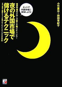 夜の外国市場で儲けるテクニック アスカビジネス/小竹貫示,持田有紀子【著】