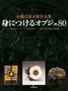 市橋弘庸木彫作品集 身につけるオブジェ80/市橋弘庸(著者)