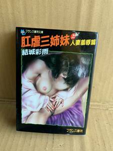 　　アダルト小説／結城彩雨 肛虐三姉妹　上巻　人妻羞辱篇／1993年10月／第1刷／フランス書院文庫