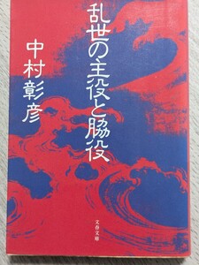 乱世の主役と脇役　中村彰彦／著　文春文庫　戦国 幕末 武士 歴史時代小説 日本史 英雄 古代 鎌倉 江戸 武将 将軍 暗殺 新選組 徳川家康