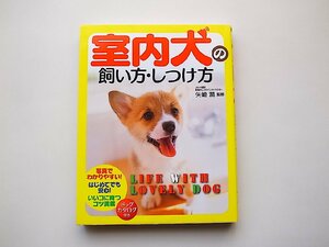 室内犬の飼い方・しつけ方◆写真でわかりやすい、はじめてでも安心、いいコに育つコツ満載。