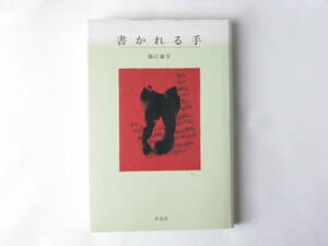 書かれる手 堀江敏幸 平凡社 不幸のなかに砂粒のような幸福の輝きを見出す著者の“言葉の魔術”がつむぐ、十二人の作家たちの物語