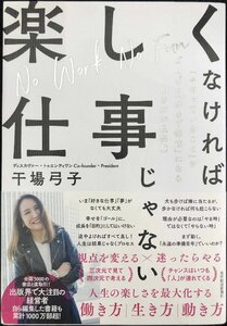 楽しくなければ仕事じゃない: 「今やっていること」がどんどん「好きで得意」になる働き方の教科書