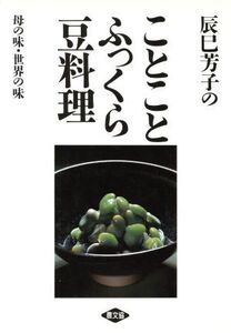 辰巳芳子のことことふっくら豆料理 母の味・世界の味/辰巳芳子【著】