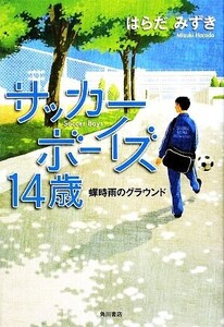 サッカーボーイズ14歳 蝉時雨のグラウンド/はらだみずき【著】