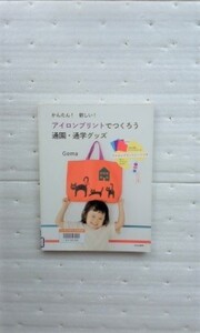 かんたん！新しい！アイロンプリントでつくろう通園・通学グッズ （かんたん！新しい！） Ｇｏｍａ