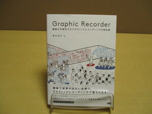 【05092805】Ｇｒａｐｈｉｃ　Ｒｅｃｏｒｄｅｒ―議論を可視化するグラフィックレコーディングの教科書■初版 第8刷■清水 淳子