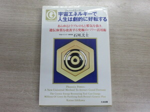 宇宙エネルギーで人生は劇的に好転する　あらゆるトラブルのもと邪気を抜き、遺伝体質を改善する究極のパワー活用術　石川弌士