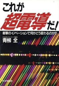 これが超電導だ！ 衝撃のイノベーションで何がどう変わるのか!?/青柳全【著】