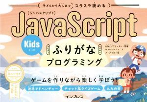 JavaScriptふりがなKidsプログラミング 子どもから大人までスラスラ読める ゲームを作りながら楽しく学ぼう！/リブロワークス(著者),LITALI