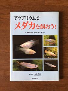 水槽で楽しむ日本メダカ アクアリウムでメダカを飼おう! 文 写真 小林道信 誠文堂新光社 めだか