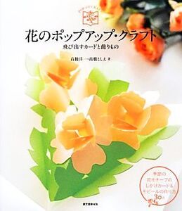 花のポップアップ・クラフト 飛び出すカードと飾りもの/高橋洋一,高橋としえ【著】