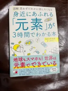 図解身近にあふれる「元素」が3時間でわかる本 思わずだれかに話したくなる