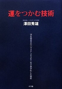 運をつかむ技術 18年間赤字のハウステンボスを1年で黒字化した秘密/澤田秀雄【著】