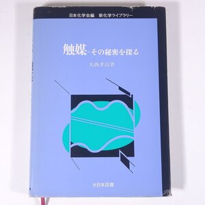 触媒 その秘密を探る 大西孝治 新化学ライブラリー 大日本図書 1996 単行本 物理学 化学 工学 工業 ※書込あり