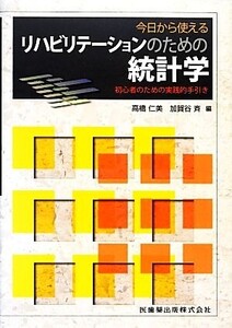 今日から使えるリハビリテーションのための統計学 初心者のための実践的手引き/高橋仁美,加賀谷斉【編】