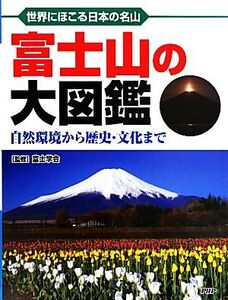 富士山の大図鑑 世界にほこる日本の名山 自然環境から歴史・文化まで/富士学会【監修】