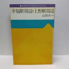 【初版】幸福駅周辺・上野駅周辺　山田太一　ドラマ　シナリオ　脚本