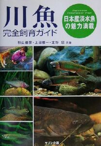 川魚完全飼育ガイド 日本産淡水魚の魅力満載/秋山信彦(著者),上田雅一(著者),北野忠(著者)