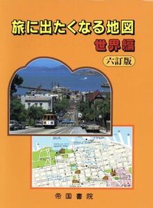 旅に出たくなる地図 世界編 六訂版/帝国書院編集部編(著者)