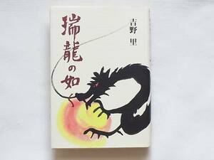 瑞龍の如く 吉野 里 鳥影社 九州男児が挑んだ、夢とロマンに満ちた波乱の生涯。不透明な時代に生きる現代人にさわやかな勇気と活力を与える