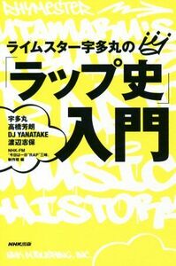 ライムスター宇多丸の「ラップ史」入門/宇多丸(著者),高橋芳朗(著者),DJ YANATAKE(著者),渡辺志保(著者),NHK-FM「今日は一日“RAP”三昧」