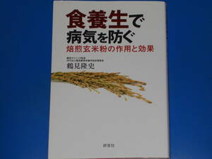 食養生で病気を防ぐ★焙煎玄米粉の作用と効果★鶴見クリニック院長 NPO法人鶴見酵素栄養学協会理事長 鶴見 隆史★株式会社 評言社★絶版★