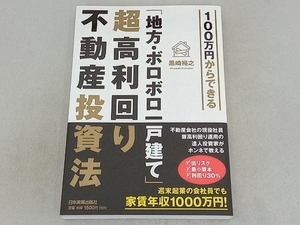 100万円からできる 「地方・ボロボロ一戸建て」超高利回り不動産投資法 黒崎裕之