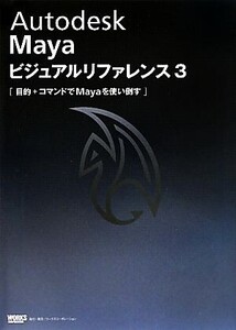 Autodesk Maya ビジュアルリファレンス3(3) 目的+コマンドでMayaを使い倒す ビジュアルリファレンスシリーズ/情報・通信・コンピュータ