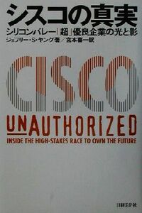 シスコの真実 シリコンバレー「超」優良企業の光と影／ジェフリー・Ｓ．ヤング(著者),宮本喜一(訳者)