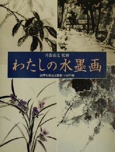 わたしの水墨画 四季の草花と風物・140作例/斉藤南北