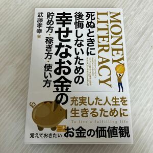 M-ш/ 死ぬときに後悔しないための幸せなお金の貯め方・稼ぎ方・使い方 著/武藤孝幸 2023年5月31日第3刷発行