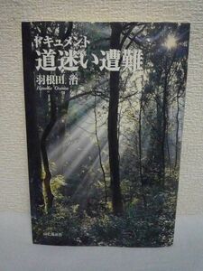 ドキュメント 道迷い遭難 ★ 羽根田治 ◆ 山岳遭難のなかで最も多いのが道迷い遭難 7件の事例を取り上げ原因を探り未然に防ぐ方策を検証