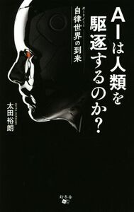 AIは人類を駆逐するのか？ 自律世界の到来/太田裕朗(著者)