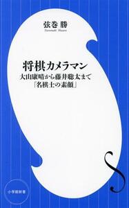 将棋カメラマン 大山康晴から藤井聡太まで「名棋士の素顔」 小学館新書459/弦巻勝(著者)