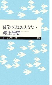 俳優になりたいあなたへ ちくまプリマー新書/鴻上尚史【著】