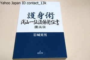 護身術・浅山一伝流体術伝書・横浜伝/岩城英男/古き歴史と由緒を有する本体道神澄水九鬼神伝打拳体術の流れを及む上野家相伝の古武術