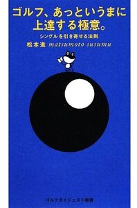 ゴルフ、あっというまに上達する極意。 シングルを引き寄せる法則 ゴルフダイジェスト新書/松本進【著】