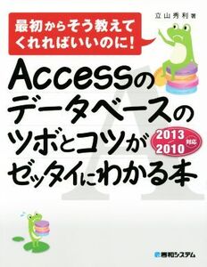 Accessのデータベースのツボとコツがゼッタイにわかる本 最初からそう教えてくれればいいのに！/立山秀利(著者)