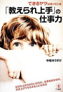 できるヤツは持っている「教えられ上手」の仕事力 なぜか上からかわいがられ、仕事をまかされ、引き上げてもらえる人になる法/中尾ゆうすけ